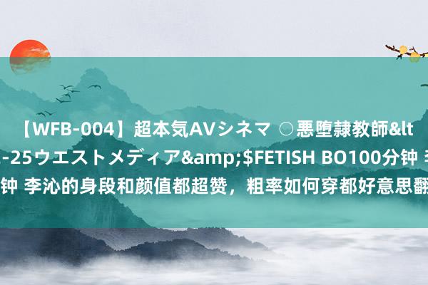 【WFB-004】超本気AVシネマ ○悪堕隷教師</a>2005-02-25ウエストメディア&$FETISH BO100分钟 李沁的身段和颜值都超赞,粗率如何穿都好意思翻天,身上毫无赘肉印迹!