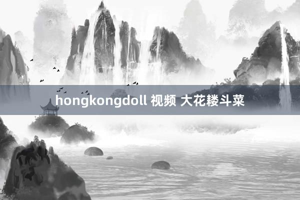 hongkongdoll 视频 大花耧斗菜
